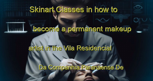 Skinart Classes in how to become a permanent makeup artist in the Vila Residencial Da Companhia Paranaense De Energia area | PermanentmakeupTraining | PermanentmakeupClasses | SkinartTraining-Brazil
